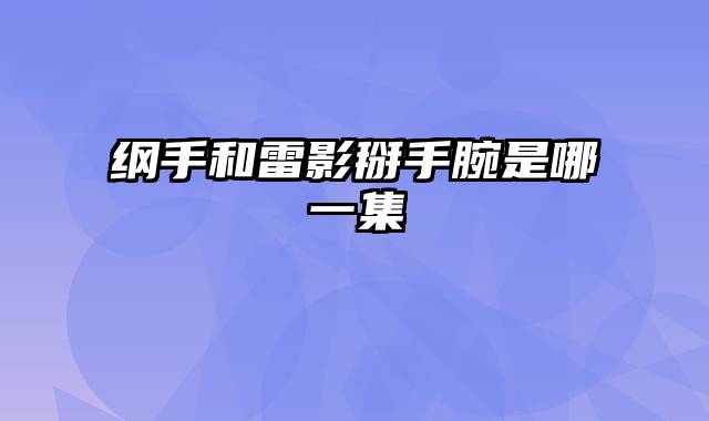 纲手和雷影掰手腕是哪一集