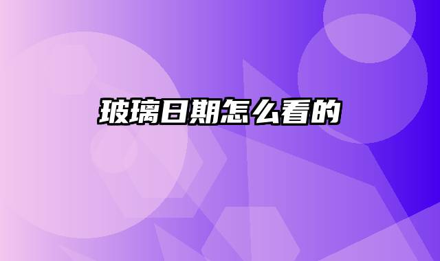 玻璃日期怎么看的