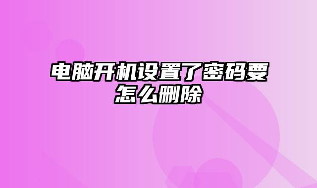 电脑开机设置了密码要怎么删除