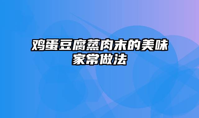 鸡蛋豆腐蒸肉末的美味家常做法