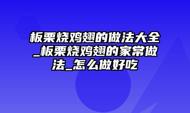 板栗烧鸡翅的做法大全_板栗烧鸡翅的家常做法_怎么做好吃