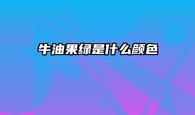 牛油果绿是什么颜色
