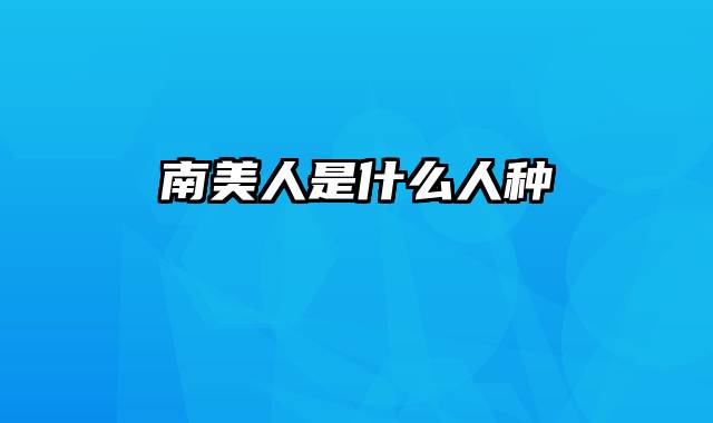 南美人是什么人种