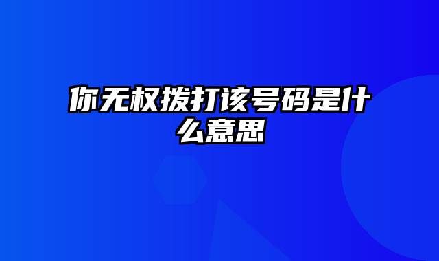 你无权拨打该号码是什么意思