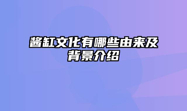 酱缸文化有哪些由来及背景介绍