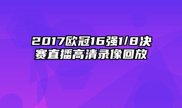 2017欧冠16强1/8决赛直播高清录像回放