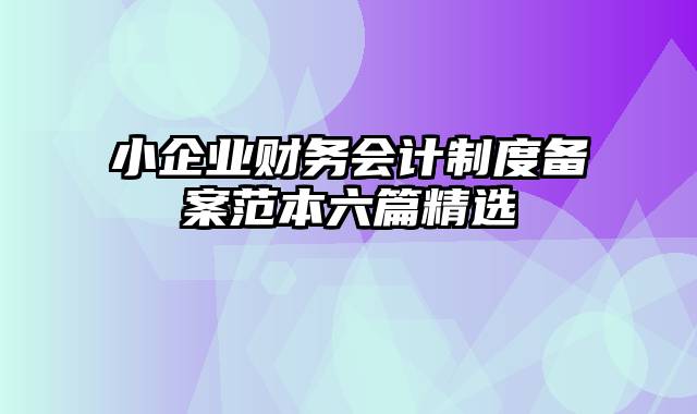 小企业财务会计制度备案范本六篇精选