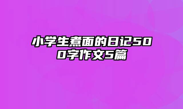 小学生煮面的日记500字作文5篇