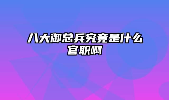 八大御总兵究竟是什么官职啊