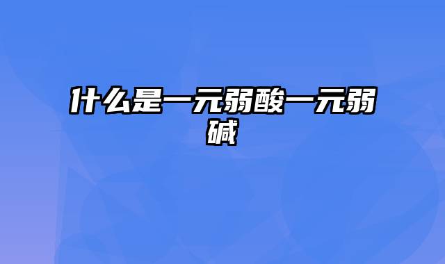 什么是一元弱酸一元弱碱