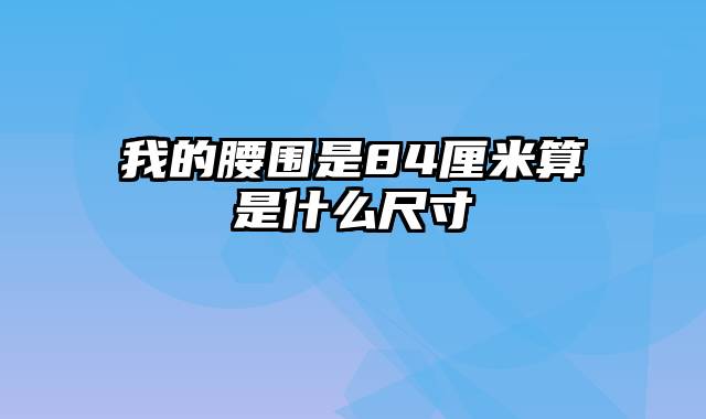 我的腰围是84厘米算是什么尺寸