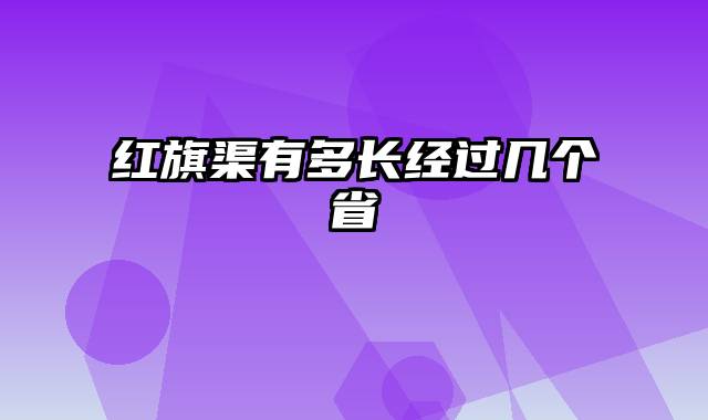 红旗渠有多长经过几个省