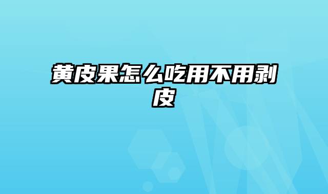 黄皮果怎么吃用不用剥皮