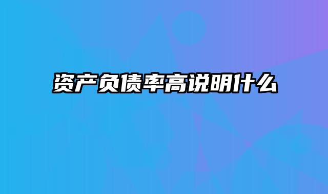 资产负债率高说明什么
