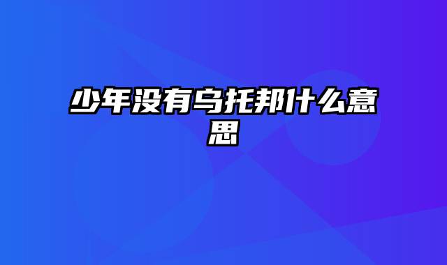 少年没有乌托邦什么意思