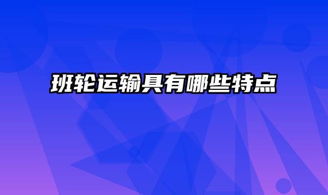 班轮运输具有哪些特点