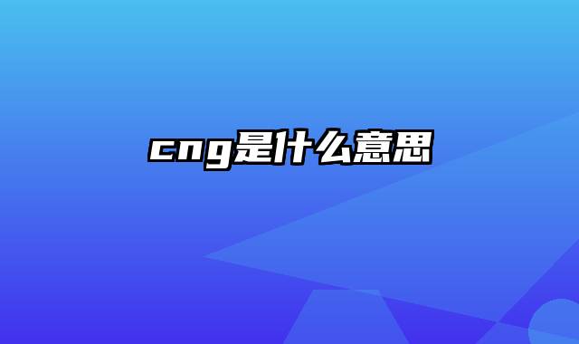 cng是什么意思