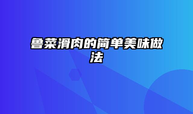 鲁菜滑肉的简单美味做法