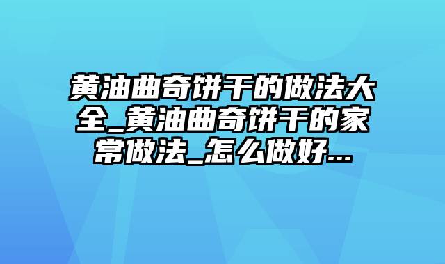 黄油曲奇饼干的做法大全_黄油曲奇饼干的家常做法_怎么做好...