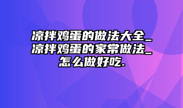 凉拌鸡蛋的做法大全_凉拌鸡蛋的家常做法_怎么做好吃.