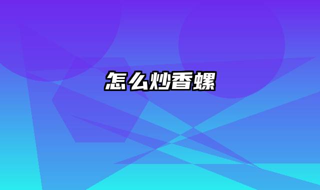 怎么炒香螺