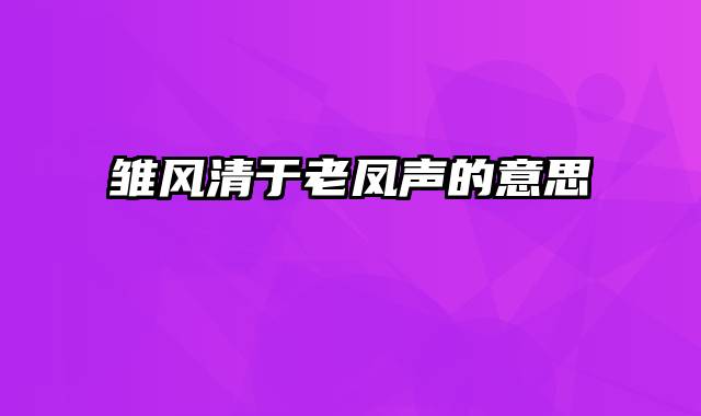 雏风清于老凤声的意思