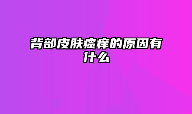 背部皮肤瘙痒的原因有什么