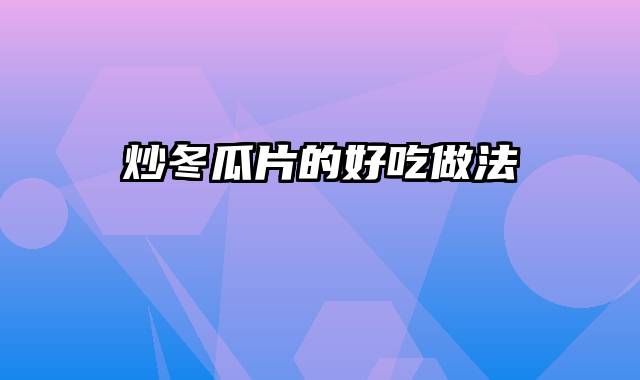 炒冬瓜片的好吃做法