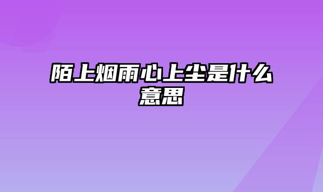 陌上烟雨心上尘是什么意思