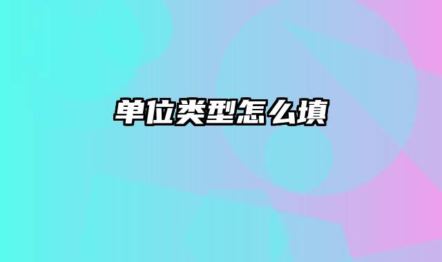单位类型怎么填