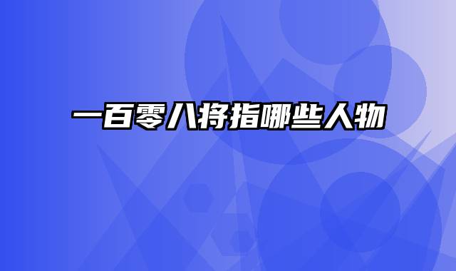 一百零八将指哪些人物