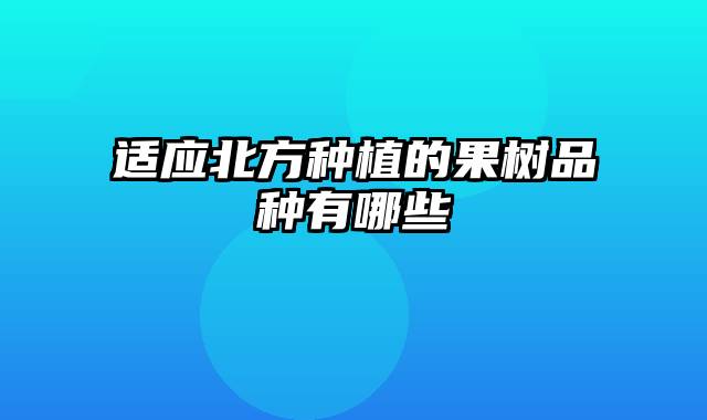 适应北方种植的果树品种有哪些