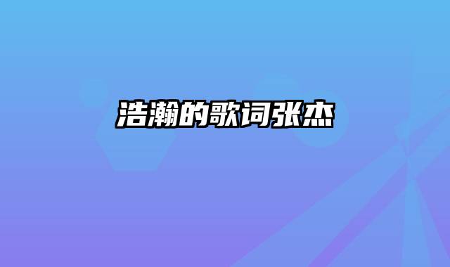 浩瀚的歌词张杰