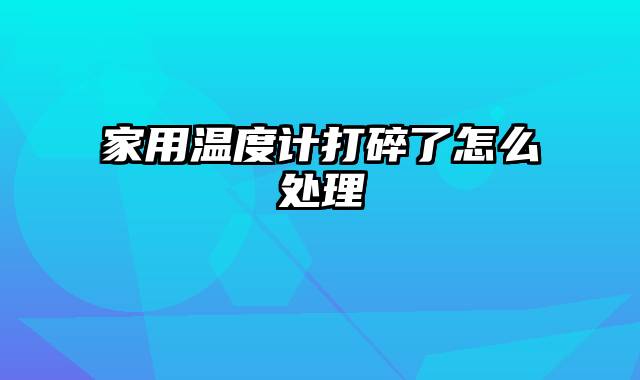 家用温度计打碎了怎么处理