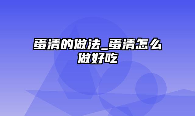 蛋清的做法_蛋清怎么做好吃