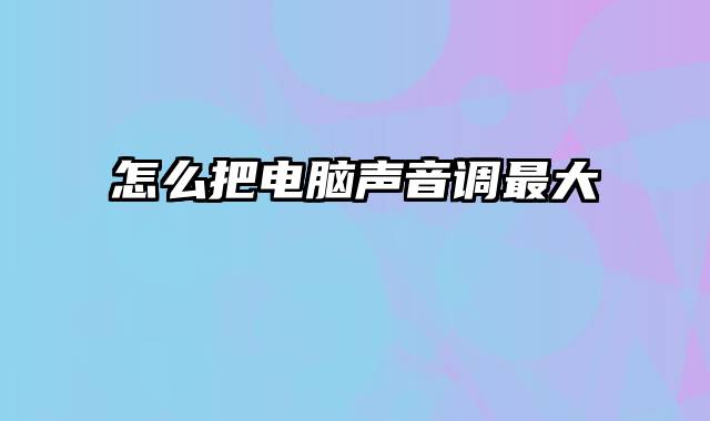 怎么把电脑声音调最大