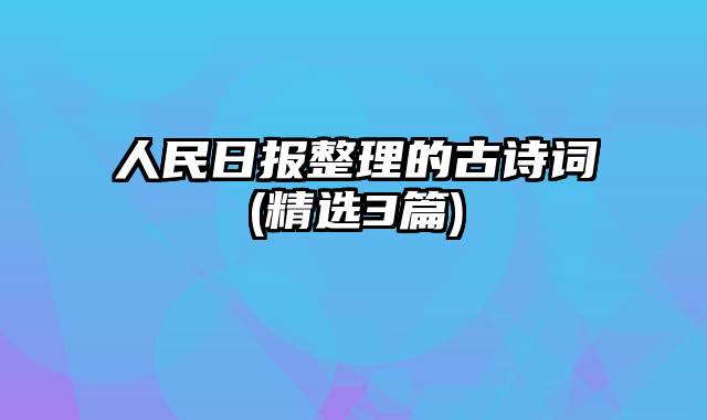 人民日报整理的古诗词(精选3篇)