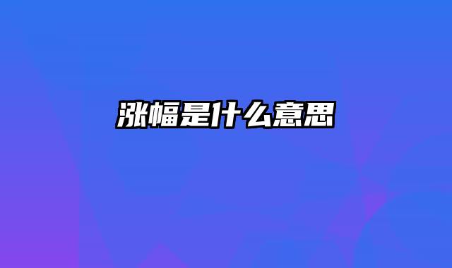 涨幅是什么意思