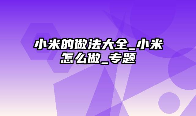 小米的做法大全_小米怎么做_专题