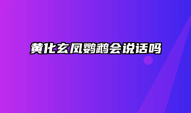 黄化玄凤鹦鹉会说话吗