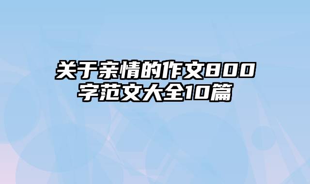 关于亲情的作文800字范文大全10篇