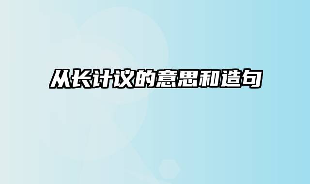 从长计议的意思和造句