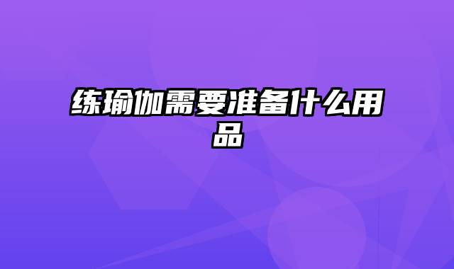 练瑜伽需要准备什么用品