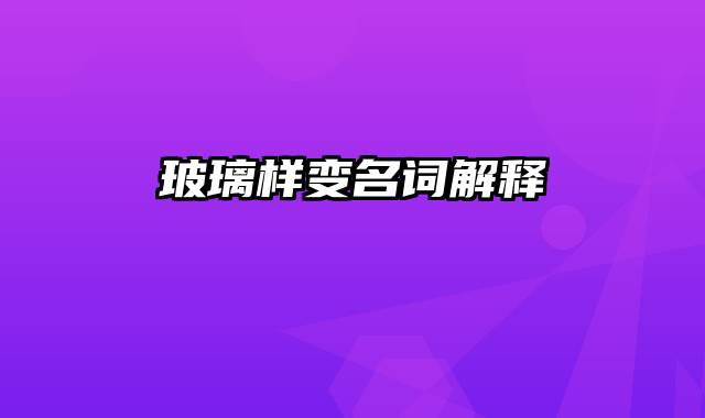 玻璃样变名词解释
