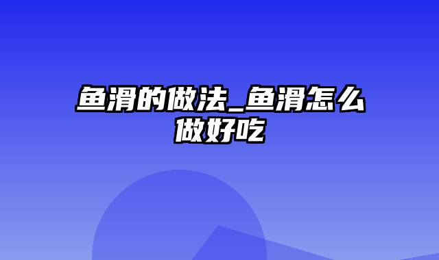 鱼滑的做法_鱼滑怎么做好吃