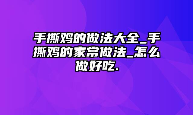 手撕鸡的做法大全_手撕鸡的家常做法_怎么做好吃.