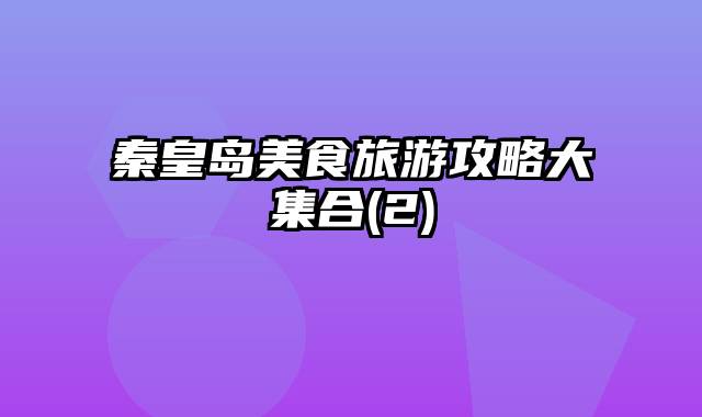 秦皇岛美食旅游攻略大集合(2)