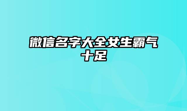 微信名字大全女生霸气十足