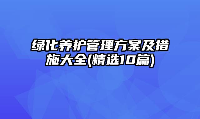 绿化养护管理方案及措施大全(精选10篇)