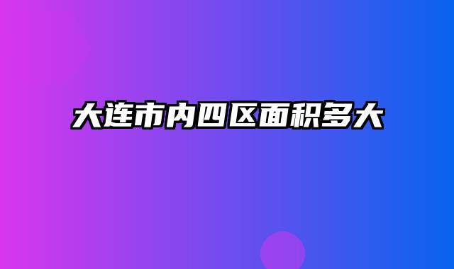 大连市内四区面积多大